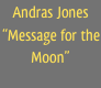 Andras Jones
“Message for the Moon”
