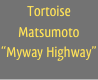 Tortoise Matsumoto
“Myway Highway”
