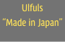 Ulfuls
“Made in Japan”
