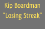 Kip Boardman
“Losing Streak”
